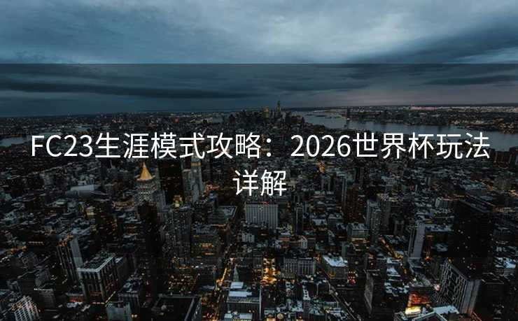 FC23生涯模式攻略：2026世界杯玩法详解